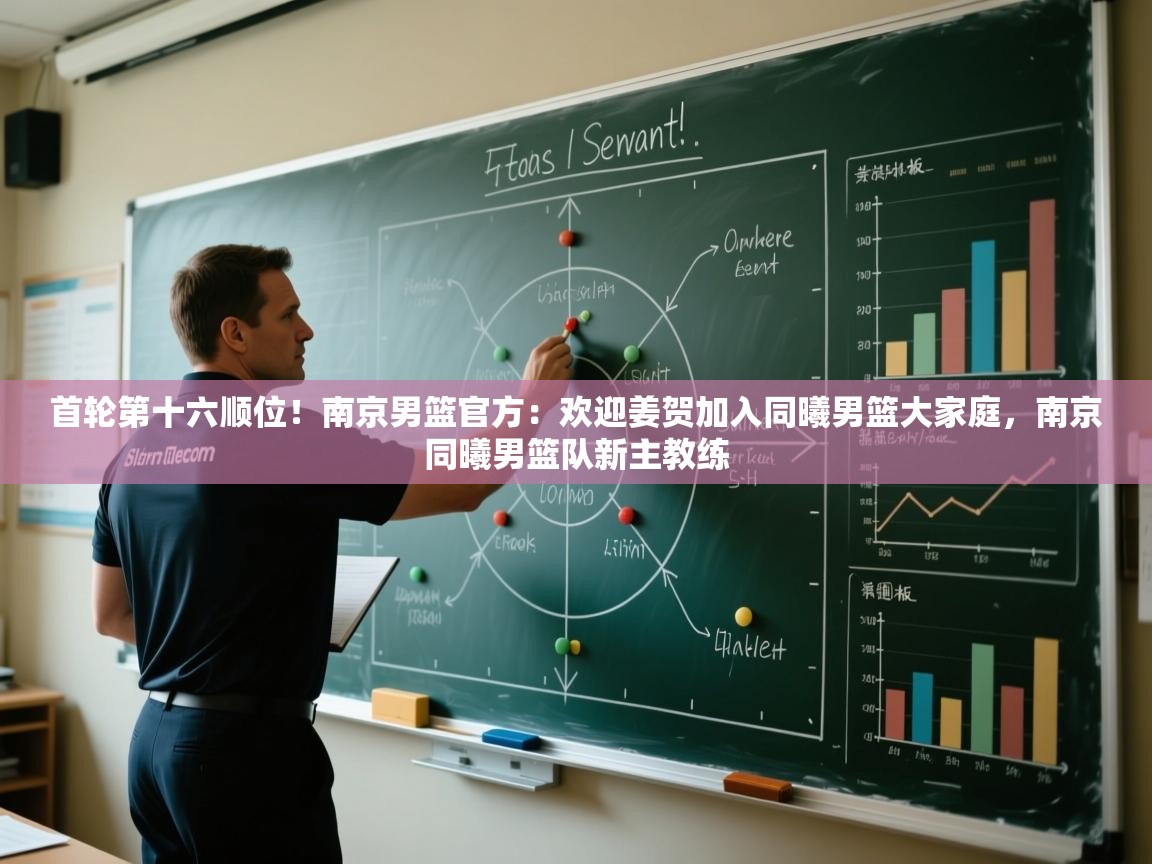 首轮第十六顺位！南京男篮官方：欢迎姜贺加入同曦男篮大家庭，南京同曦男篮队新主教练