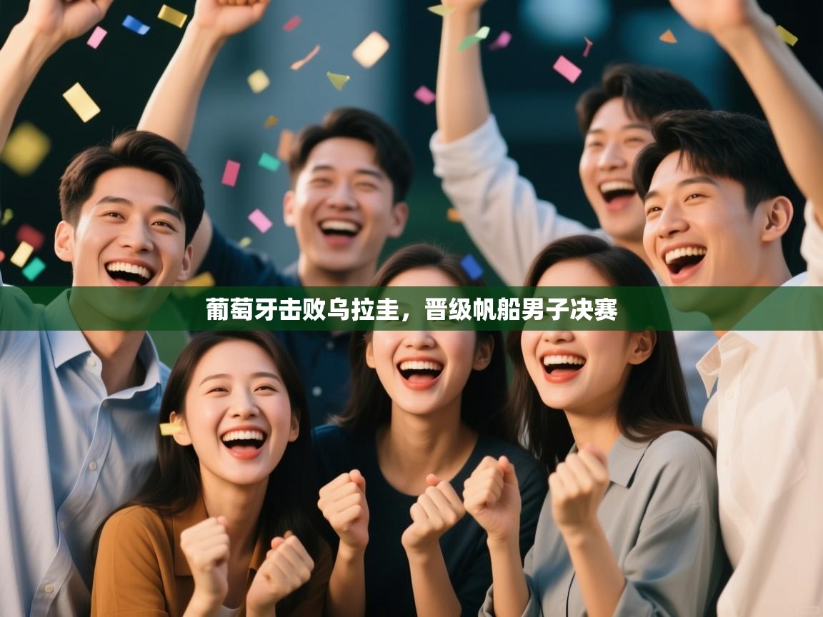 葡萄牙击败乌拉圭，晋级帆船男子决赛