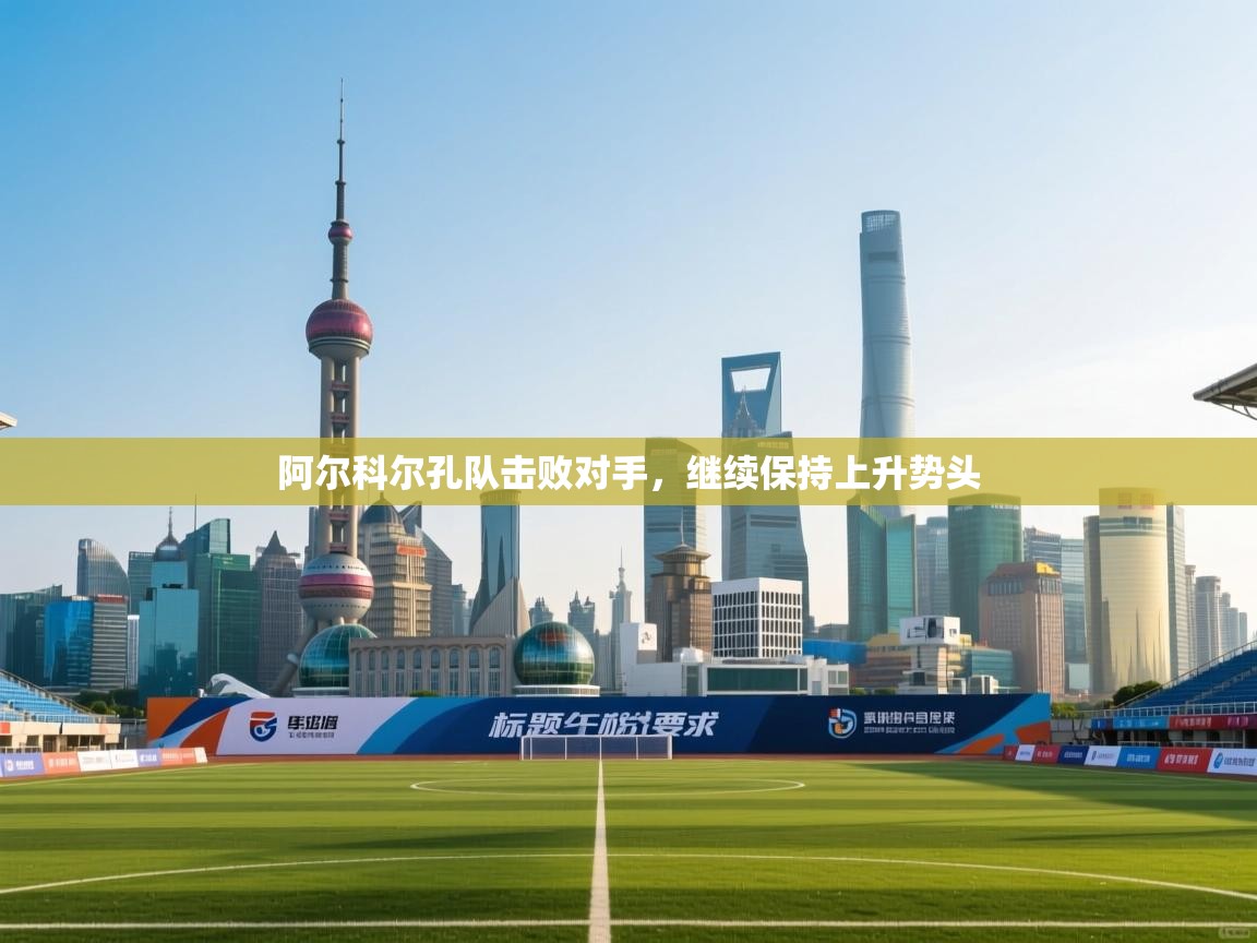阿尔科尔孔队击败对手，继续保持上升势头  第1张